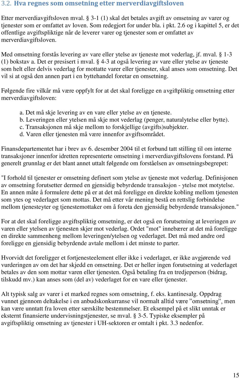 Med omsetning forstås levering av vare eller ytelse av tjeneste mot vederlag, jf. mval. 1-3 (1) bokstav a. Det er presisert i mval.