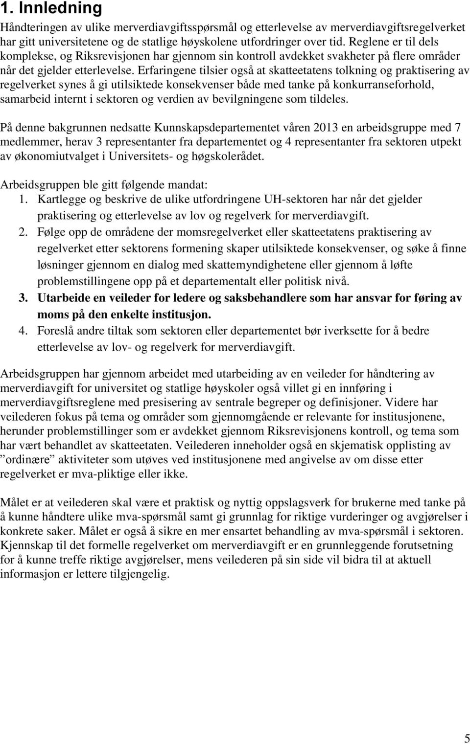 Erfaringene tilsier også at skatteetatens tolkning og praktisering av regelverket synes å gi utilsiktede konsekvenser både med tanke på konkurranseforhold, samarbeid internt i sektoren og verdien av