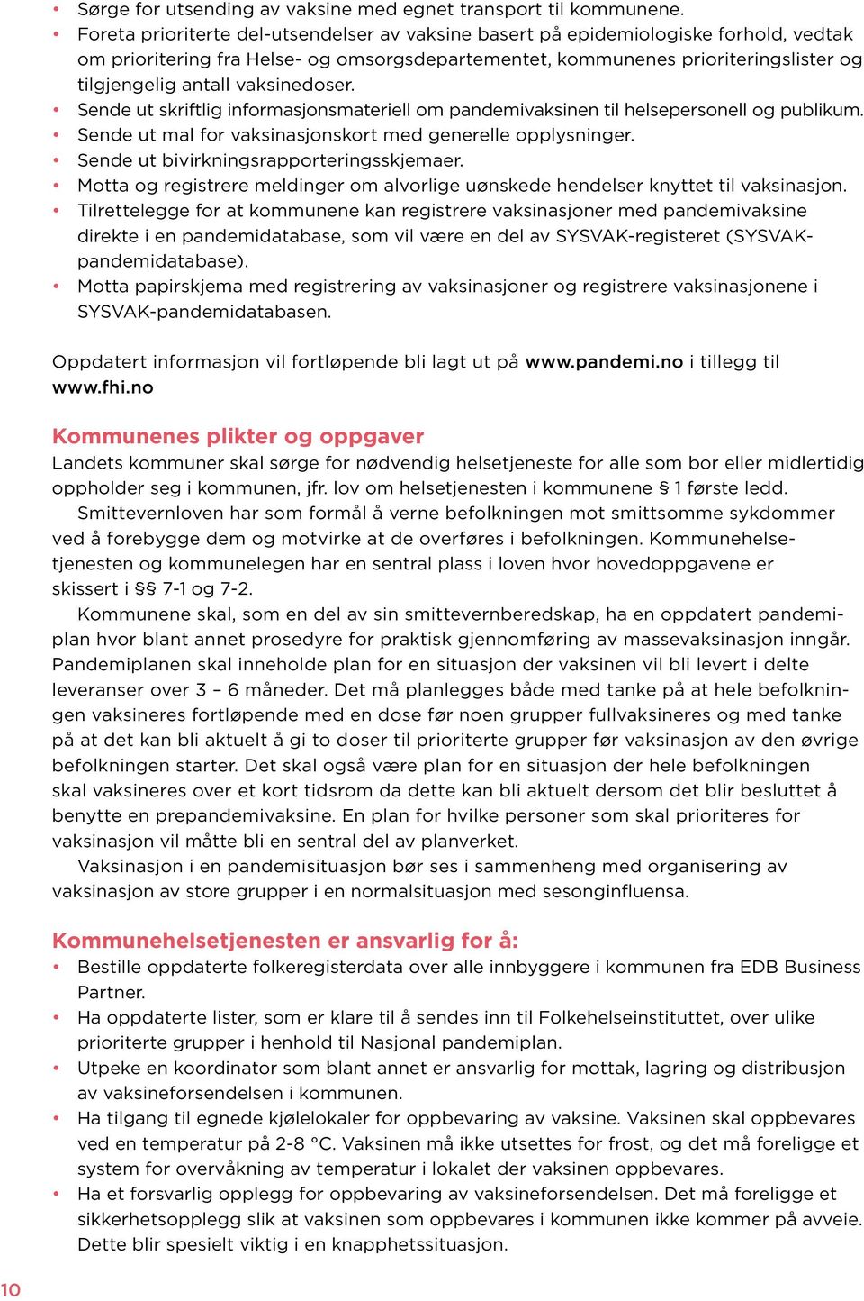 vaksinedoser. Sende ut skriftlig informasjonsmateriell om pandemivaksinen til helsepersonell og publikum. Sende ut mal for vaksinasjonskort med generelle opplysninger.