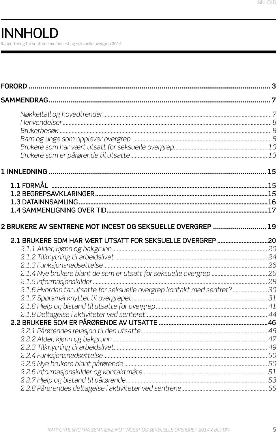 ..15 1.3 DATAINNSAMLING...16 1.4 SAMMENLIGNING OVER TID...17 2 BRUKERE AV SENTRENE MOT INCEST OG SEKSUELLE OVERGREP... 19 2.1 BRUKERE SOM HAR VÆRT UTSATT FOR SEKSUELLE OVERGREP...20 2.1.1 Alder, kjønn og bakgrunn.