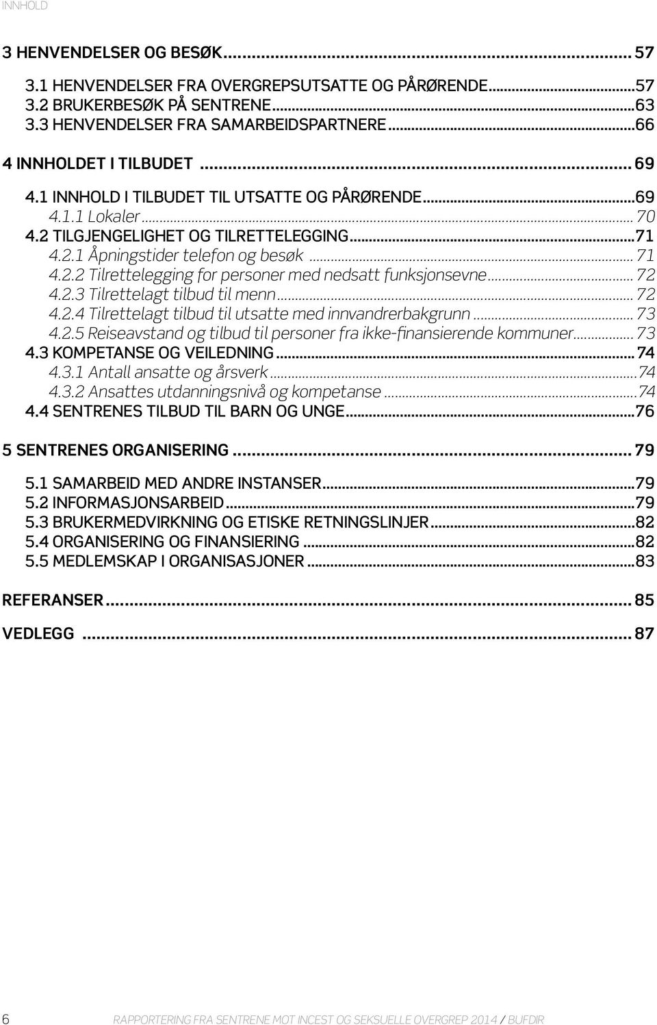 .. 72 4.2.3 Tilrettelagt tilbud til menn... 72 4.2.4 Tilrettelagt tilbud til utsatte med innvandrerbakgrunn... 73 4.2.5 Reiseavstand og tilbud til personer fra ikke-finansierende kommuner... 73 4.3 KOMPETANSE OG VEILEDNING.