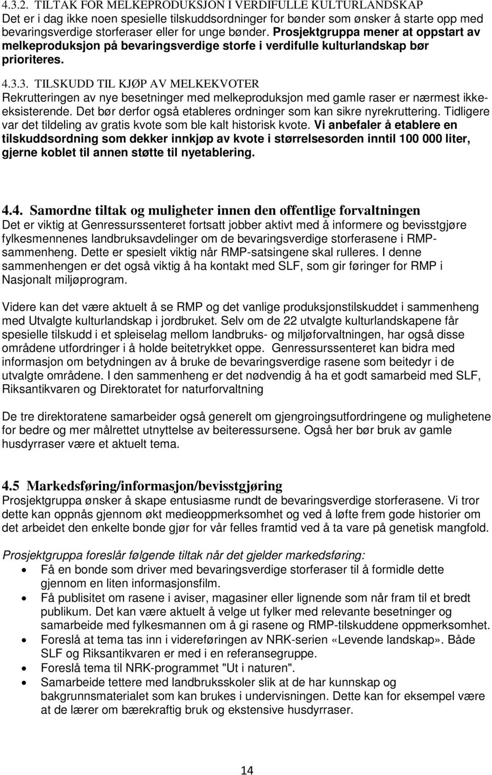 Prosjektgruppa mener at oppstart av melkeproduksjon på bevaringsverdige storfe i verdifulle kulturlandskap bør prioriteres. 4.3.