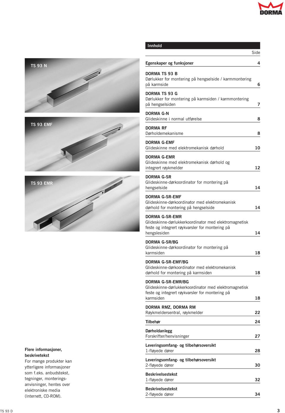 dørhold og integrert røykmelder 12 TS 93 EMR DORMA G-SR Glideskinne-dørkoordinator for montering på hengselside 1 DORMA G-SR-EMF Glideskinne-dørkoordinator med elektromekanisk dørhold for montering