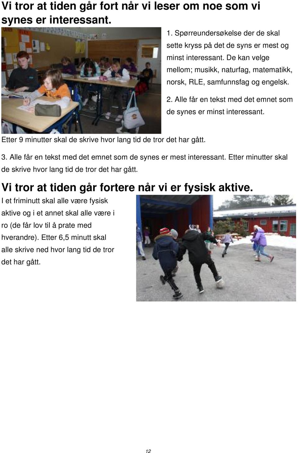 Etter 9 minutter skal de skrive hvor lang tid de tror det har gått. 3. Alle får en tekst med det emnet som de synes er mest interessant.