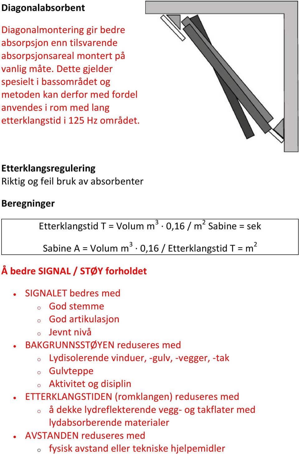 Etterklangsregulering Riktig og feil bruk av absorbenter Beregninger Etterklangstid T = Volum m 3 0,16 / m 2 Sabine = sek Sabine A = Volum m 3 0,16 / Etterklangstid T = m 2 Å bedre SIGNAL / STØY