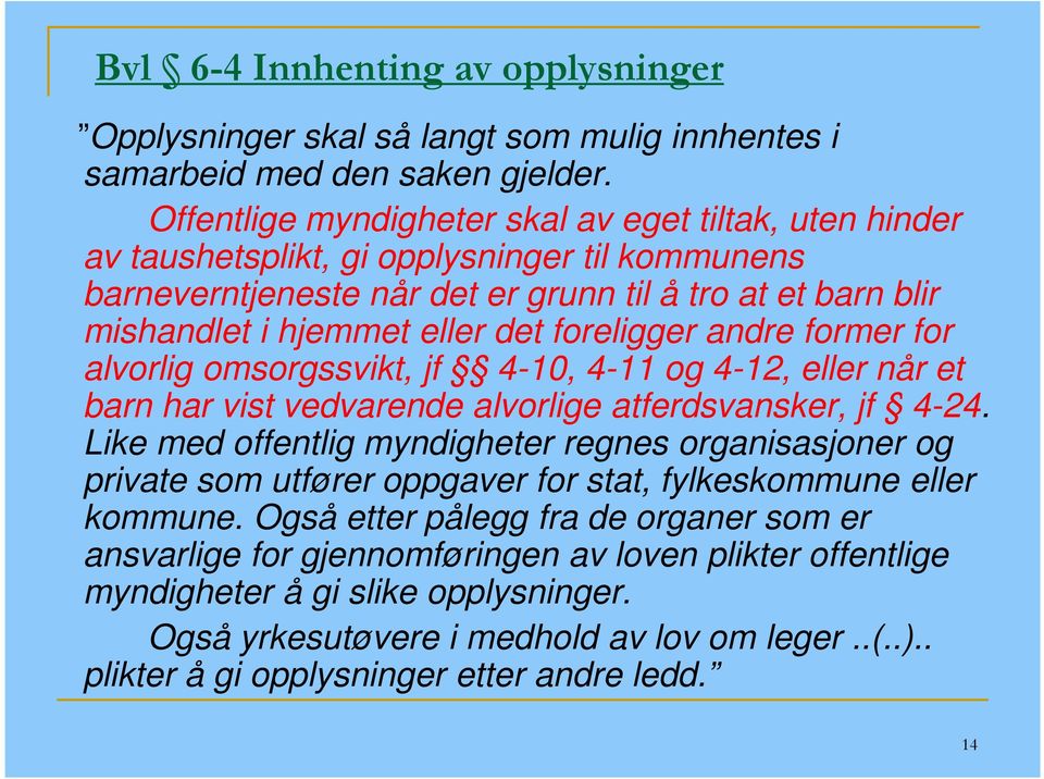 foreligger andre former for alvorlig omsorgssvikt, jf 4-10, 4-11 og 4-12, eller når et barn har vist vedvarende alvorlige atferdsvansker, jf 4-24.