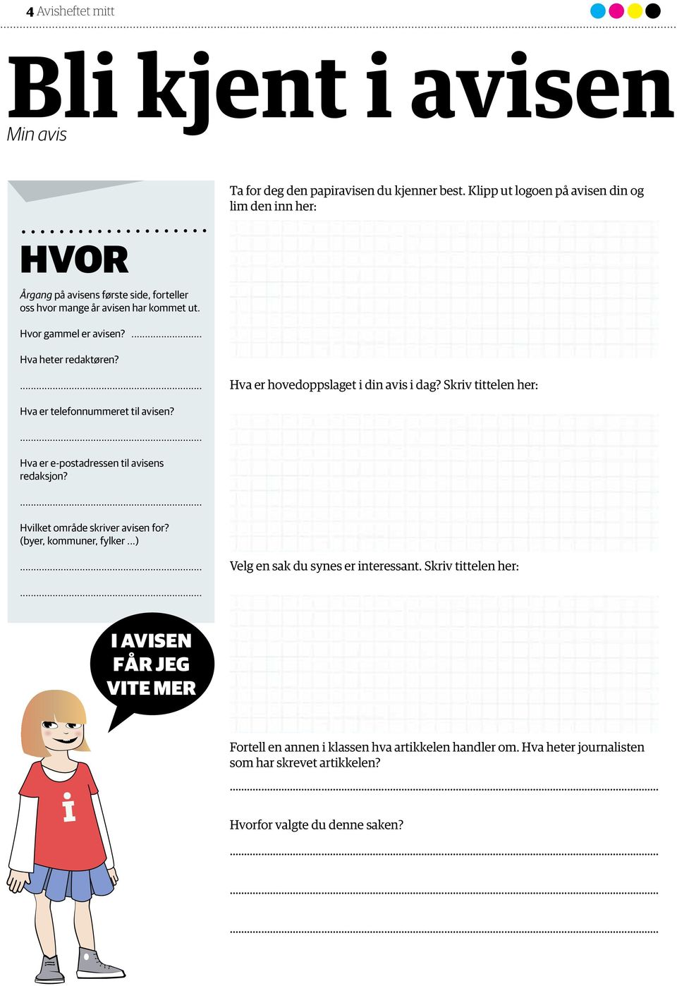 ... Hva er hovedoppslaget i din avis i dag? Skriv tittelen her: Hva er telefonnummeret til avisen?... Hva er e-postadressen til avisens redaksjon?... Hvilket område skriver avisen for?