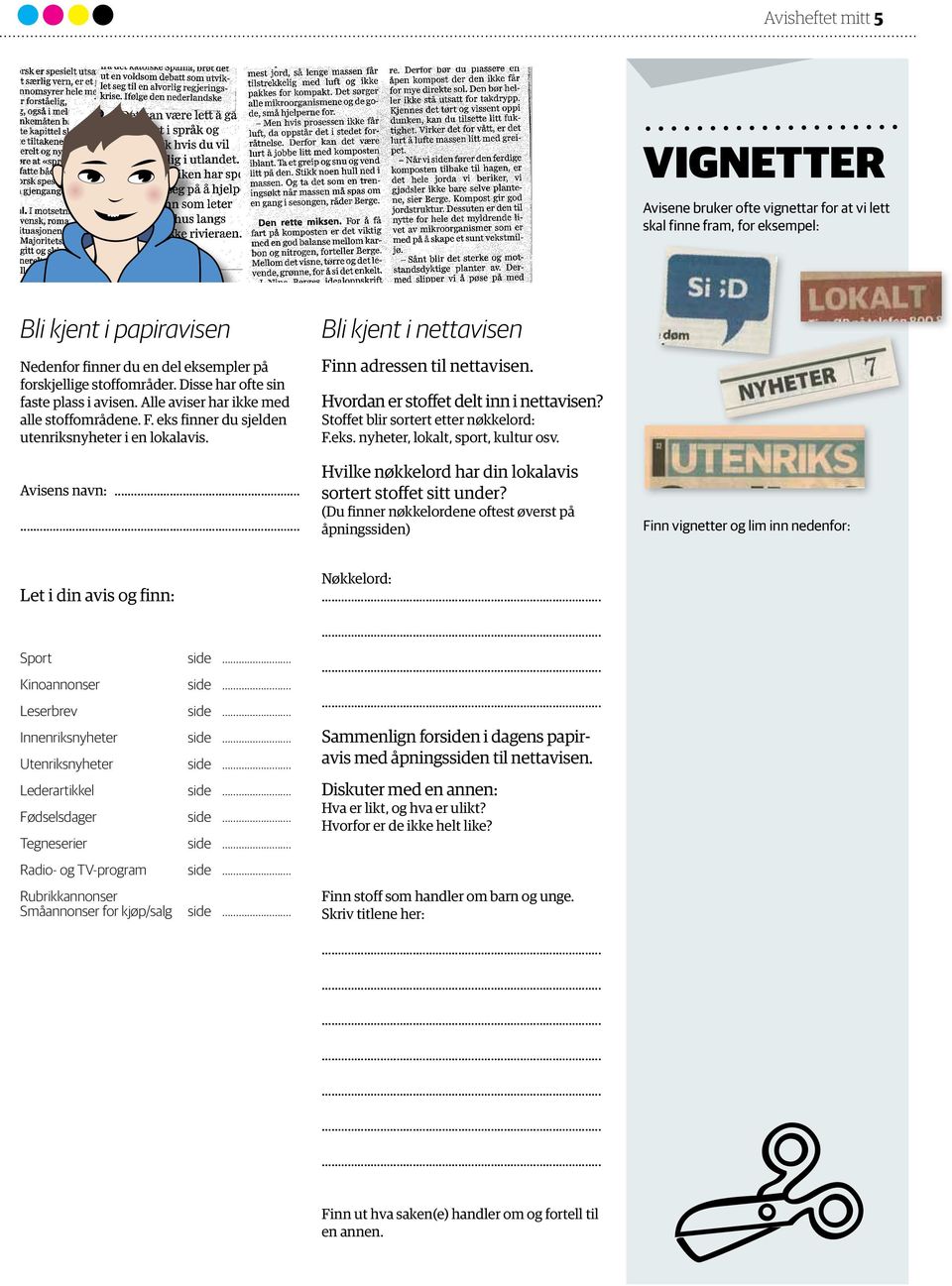 ..... Bli kjent i nettavisen Finn adressen til nettavisen. Hvordan er stoffet delt inn i nettavisen? Stoffet blir sortert etter nøkkelord: F.eks. nyheter, lokalt, sport, kultur osv.