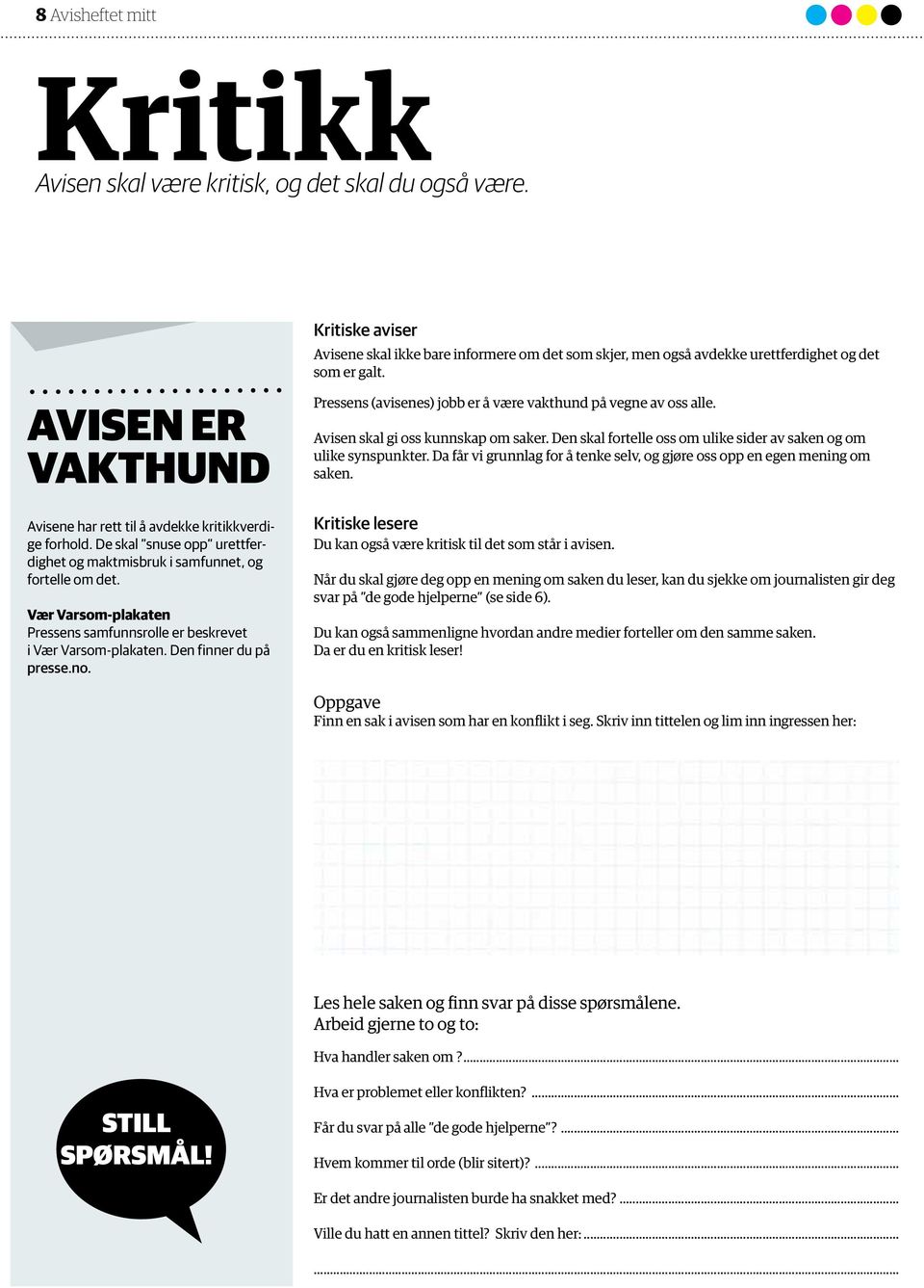 Kritiske aviser Avisene skal ikke bare informere om det som skjer, men også avdekke urettferdighet og det som er galt. Pressens (avisenes) jobb er å være vakthund på vegne av oss alle.