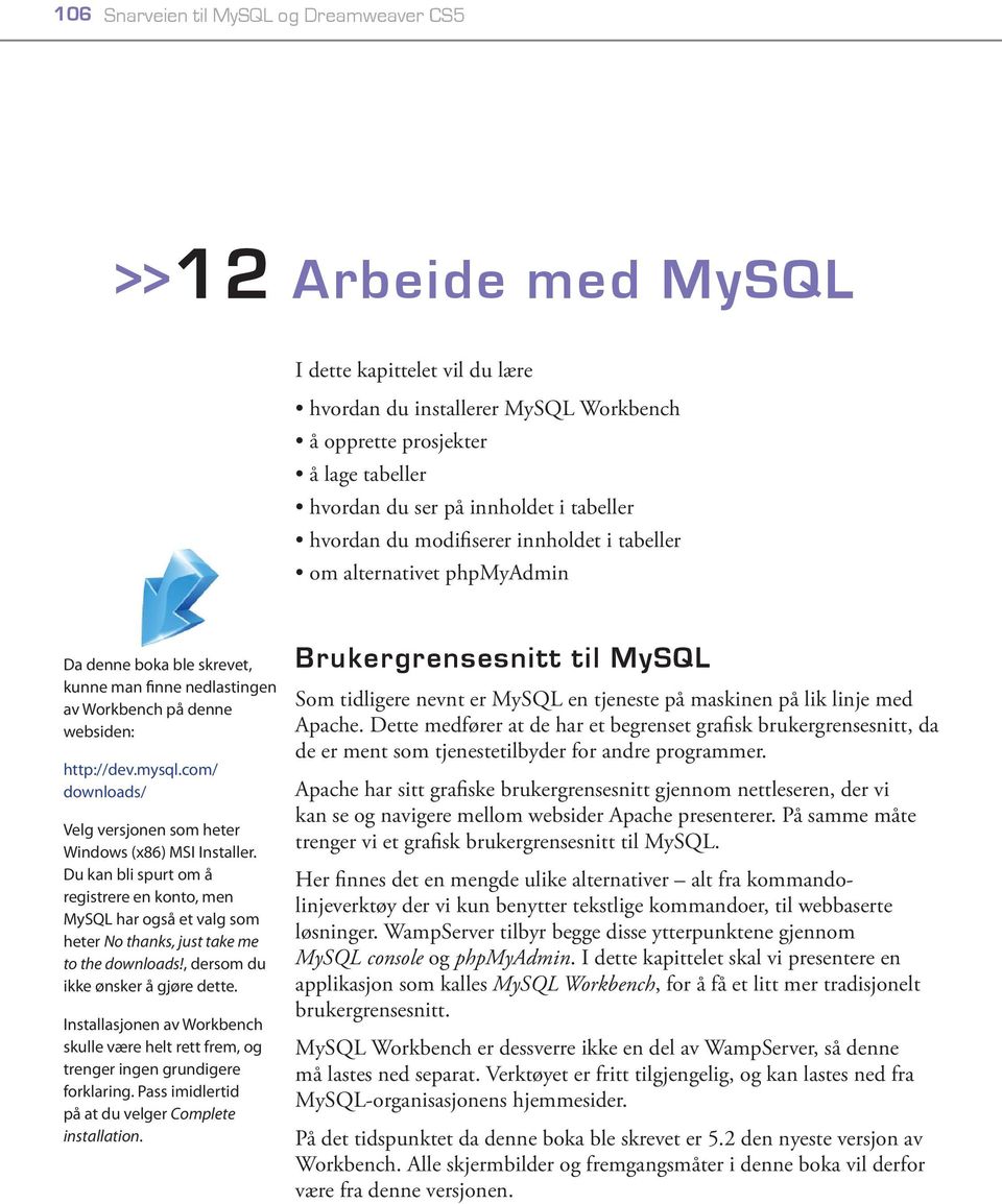 com/ downloads/ Velg versjonen som heter Windows (x86) MSI Installer. Du kan bli spurt om å registrere en konto, men MySQL har også et valg som heter No thanks, just take me to the downloads!