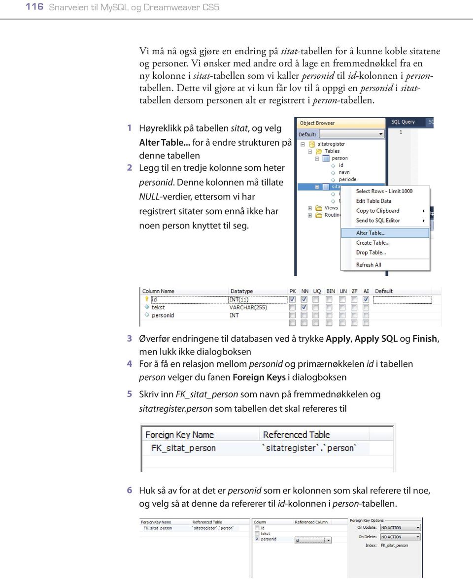 Dette vil gjøre at vi kun får lov til å oppgi en personid i sitattabellen dersom personen alt er registrert i person-tabellen. 1 Høyreklikk på tabellen sitat, og velg Alter Table.