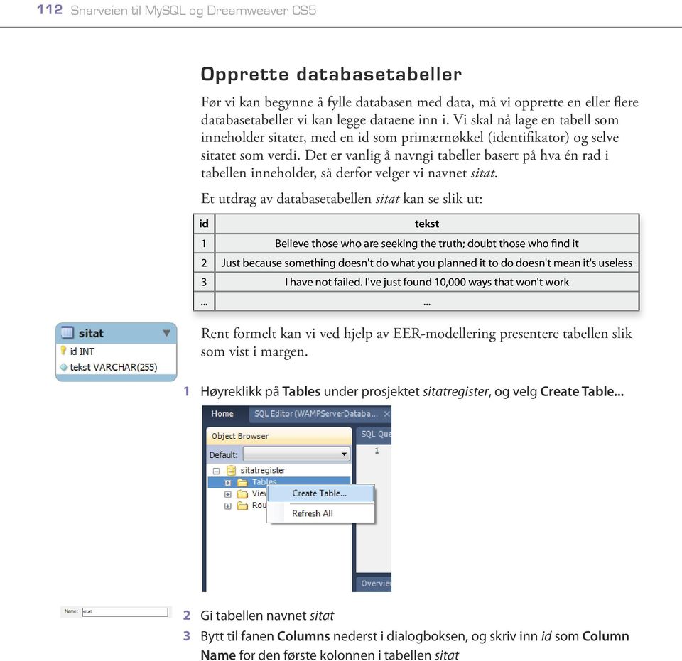 Det er vanlig å navngi tabeller basert på hva én rad i tabellen inneholder, så derfor velger vi navnet sitat.