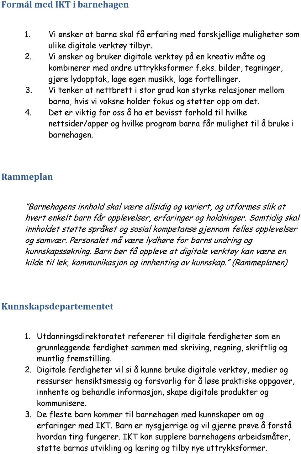 Vi tenker at nettbrett i stor grad kan styrke relasjoner mellom barna, hvis vi voksne holder fokus og støtter opp om det. 4.