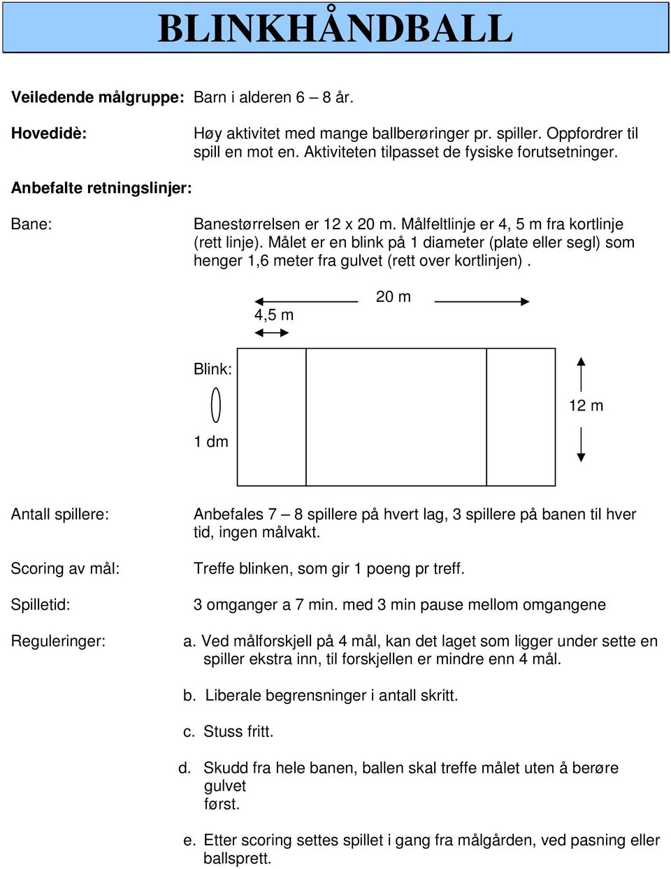 Målet er en blink på 1 diameter (plate eller segl) som henger 1,6 meter fra gulvet (rett over kortlinjen).