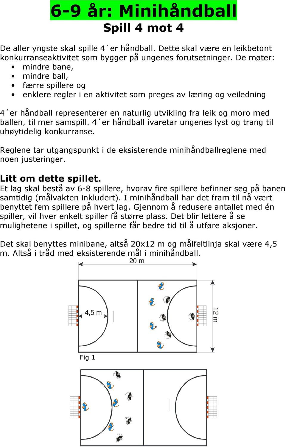 til mer samspill. 4 er håndball ivaretar ungenes lyst og trang til uhøytidelig konkurranse. Reglene tar utgangspunkt i de eksisterende minihåndballreglene med noen justeringer. Litt om dette spillet.