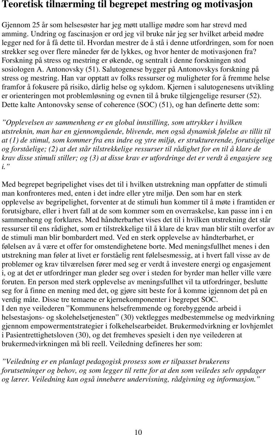 Hvordan mestrer de å stå i denne utfordringen, som for noen strekker seg over flere måneder før de lykkes, og hvor henter de motivasjonen fra?