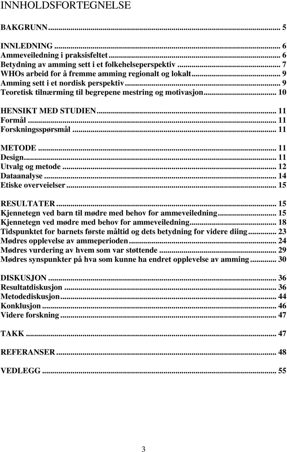 .. 11 Utvalg og metode... 12 Dataanalyse... 14 Etiske overveielser... 15 RESULTATER... 15 Kjennetegn ved barn til mødre med behov for ammeveiledning.