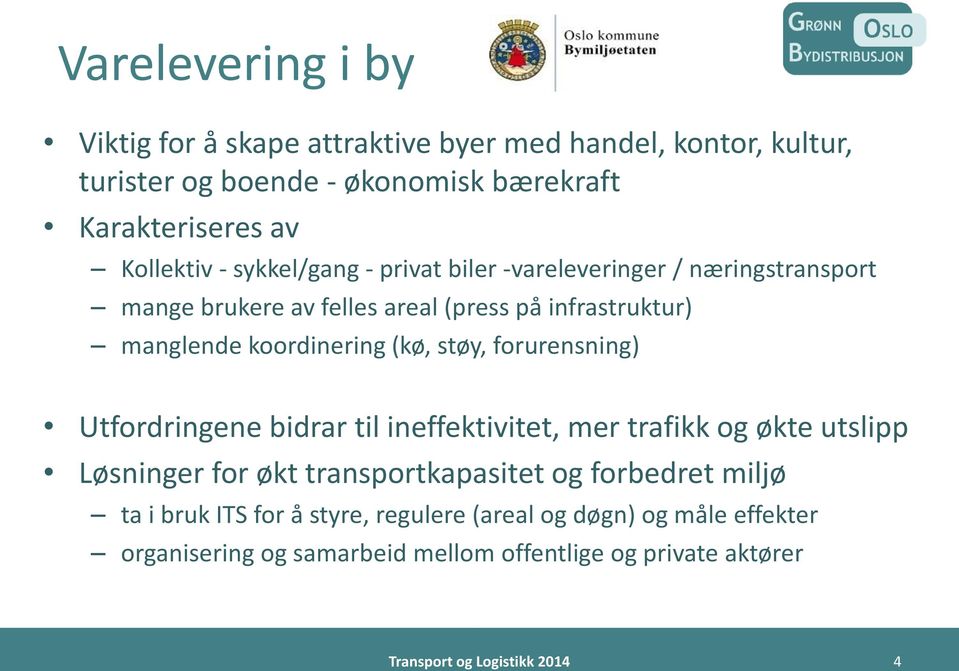 koordinering (kø, støy, forurensning) Utfordringene bidrar til ineffektivitet, mer trafikk og økte utslipp Løsninger for økt transportkapasitet