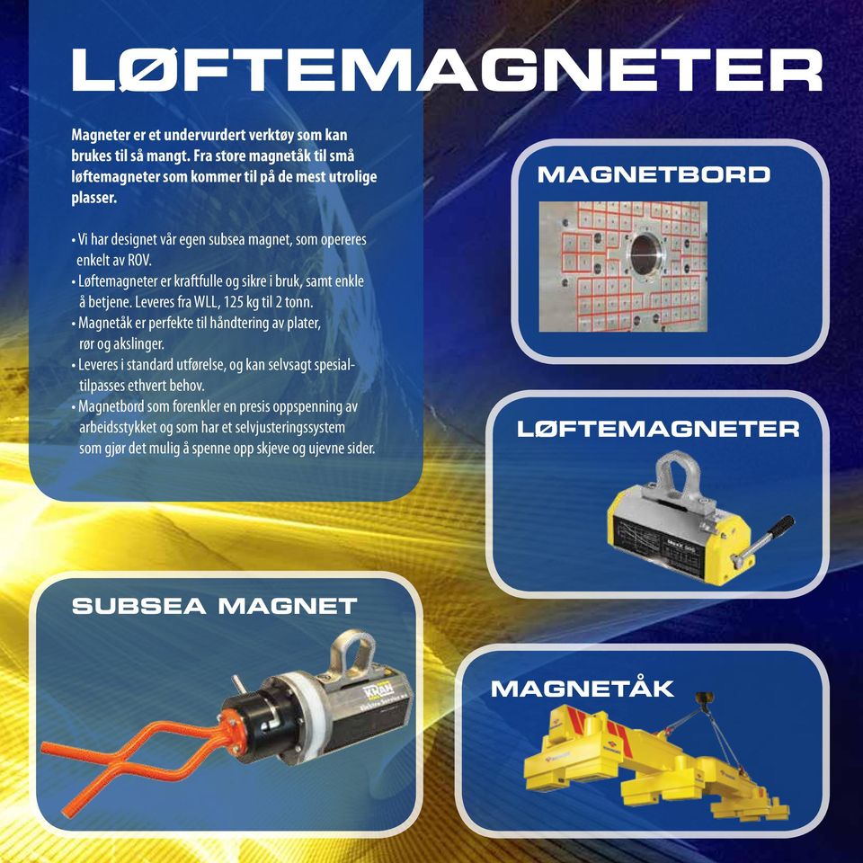 Magnetåk er perfekte til håndtering av plater, rør og akslinger. Leveres i standard utførelse, og kan selvsagt spesialtilpasses ethvert behov.