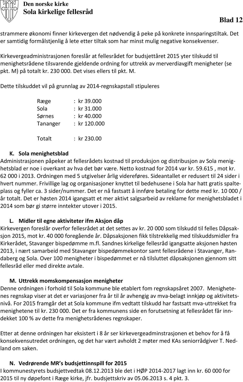 Kirkevergeadministrasjonen foreslår at fellesrådet for budsjettåret 2015 yter tilskudd til menighetsrådene tilsvarende gjeldende ordning for uttrekk av merverdiavgift menigheter (se pkt.