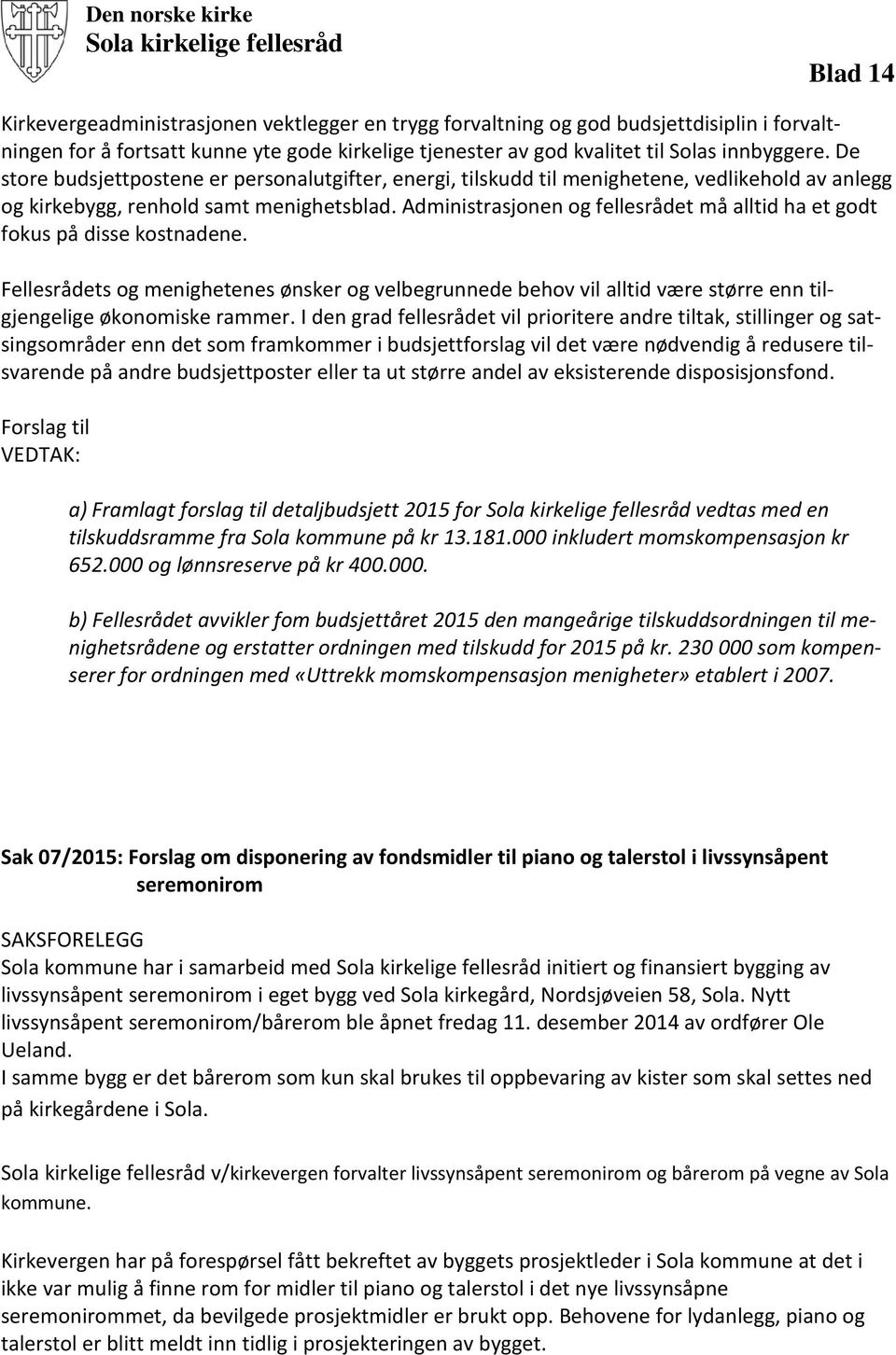 Administrasjonen og fellesrådet må alltid ha et godt fokus på disse kostnadene. Fellesrådets og menighetenes ønsker og velbegrunnede behov vil alltid være større enn tilgjengelige økonomiske rammer.