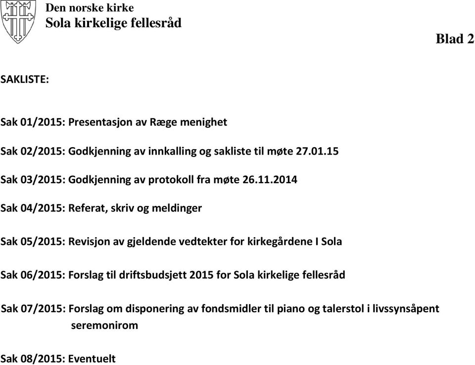 2014 Sak 04/2015: Referat, skriv og meldinger Sak 05/2015: Revisjon av gjeldende vedtekter for kirkegårdene I Sola Sak 06/2015: