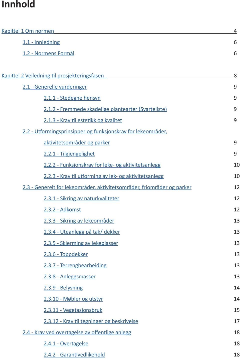 2.3 - Krav til utforming av lek- og aktivitetsanlegg 10 2.3 - Generelt for lekeområder, aktivitetsområder, friområder og parker 12 2.3.1 - Sikring av naturkvaliteter 12 2.3.2 - Adkomst 12 2.3.3 - Sikring av lekeområder 13 2.