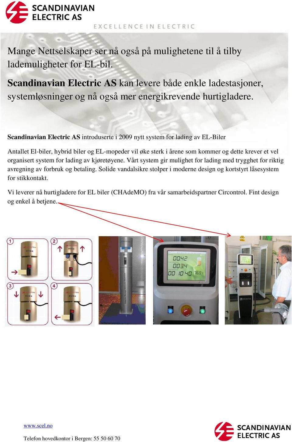 Scandinavian Electric AS introduserte i 2009 nytt system for lading av EL-Biler Antallet El-biler, hybrid biler og EL-mopeder vil øke sterk i årene som kommer og dette krever et vel