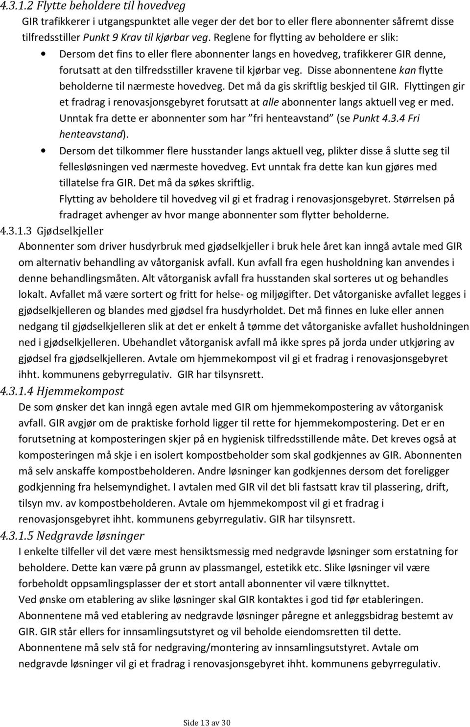 Disse abonnentene kan flytte beholderne til nærmeste hovedveg. Det må da gis skriftlig beskjed til GIR.