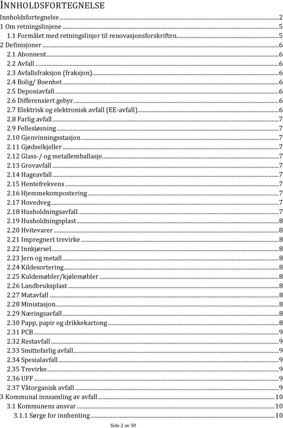 .. 7 2.11 Gjødselkjeller... 7 2.12 Glass-/ og metallemballasje... 7 2.13 Grovavfall... 7 2.14 Hageavfall... 7 2.15 Hentefrekvens... 7 2.16 Hjemmekompostering... 7 2.17 Hovedveg... 7 2.18 Husholdningsavfall.