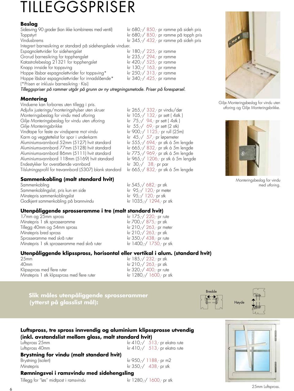 Espagnolettvrider for sidehengslet kr 180,-/ 225,- pr ramme Grorud barnesikring for topphengslet kr 235,-/ 294,- pr ramme Katastrofebeslag 21321 for topphengslet kr 420,-/ 525,- pr ramme Knapp