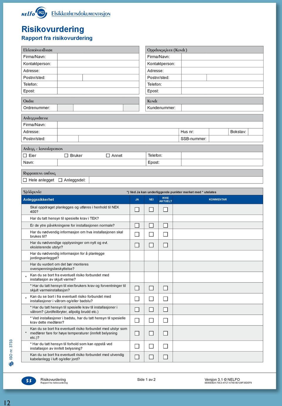 Bruker n Annet Telefon: Navn: Epost: Rapportens omfang n Hele anlegget n Anleggsdel: Sjekkpunkt *) Ved Ja kan underliggende punkter merket med * utelates ISO nr.