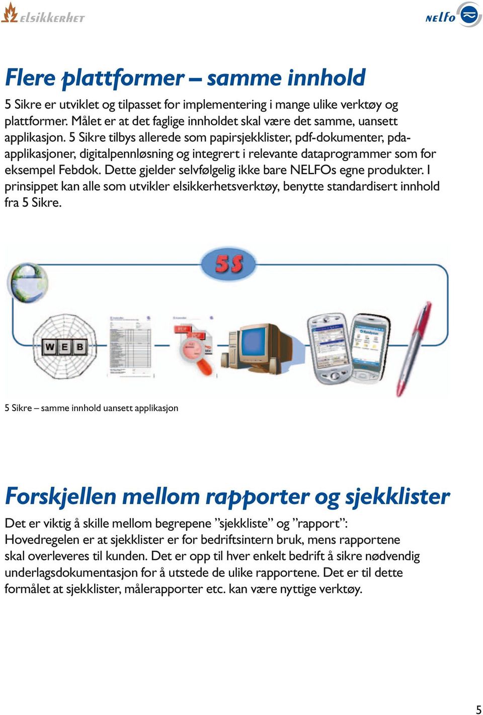 Dette gjelder selvfølgelig ikke bare NELFOs egne produkter. I prinsippet kan alle som utvikler elsikkerhetsverktøy, benytte standardisert innhold fra 5 Sikre.