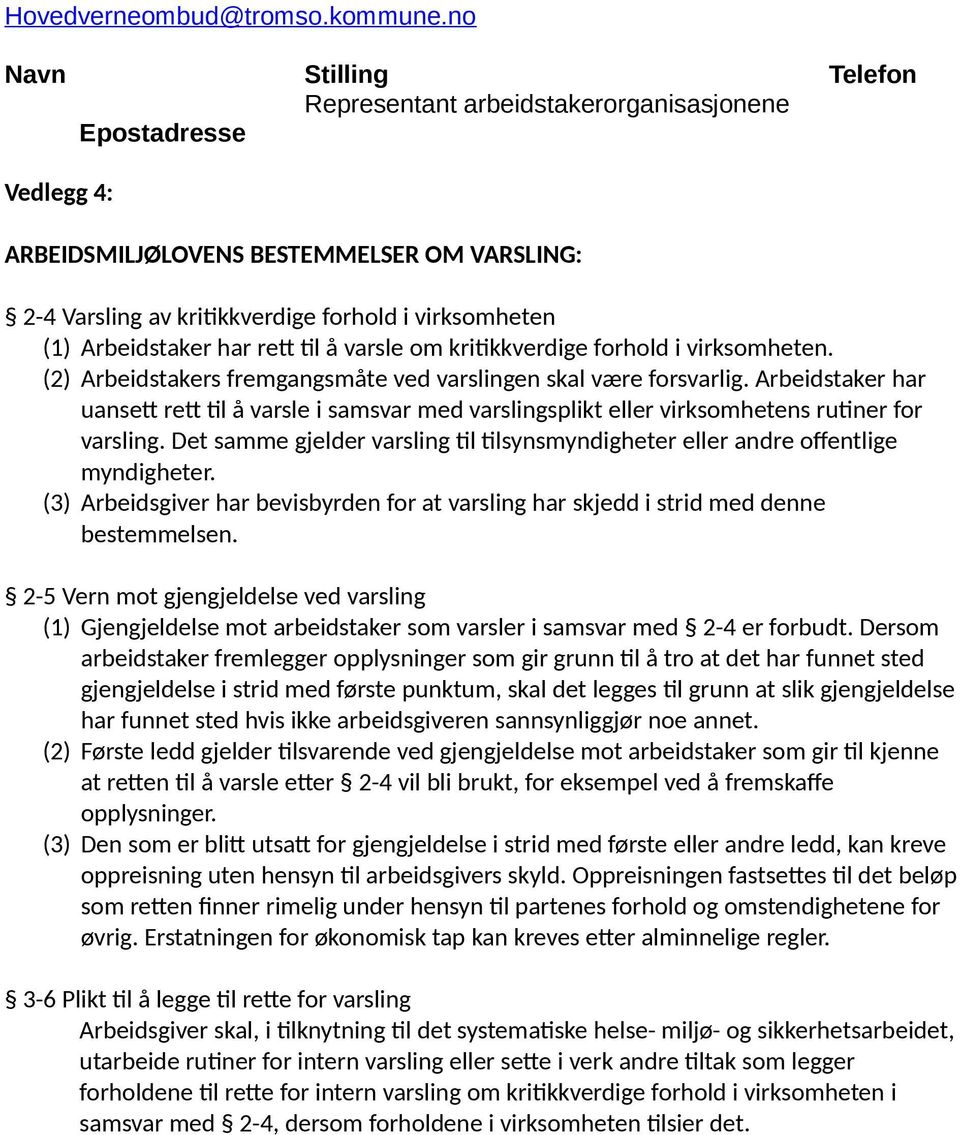 har rett til å varsle m kritikkverdige frhld i virksmheten. (2) Arbeidstakers fremgangsmåte ved varslingen skal være frsvarlig.