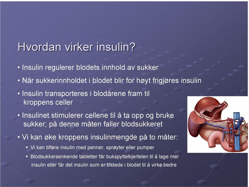 blodårene fram til kroppens celler Insulinet stimulerer cellene til å ta opp og bruke sukker; på denne måten faller blodsukkeret Vi