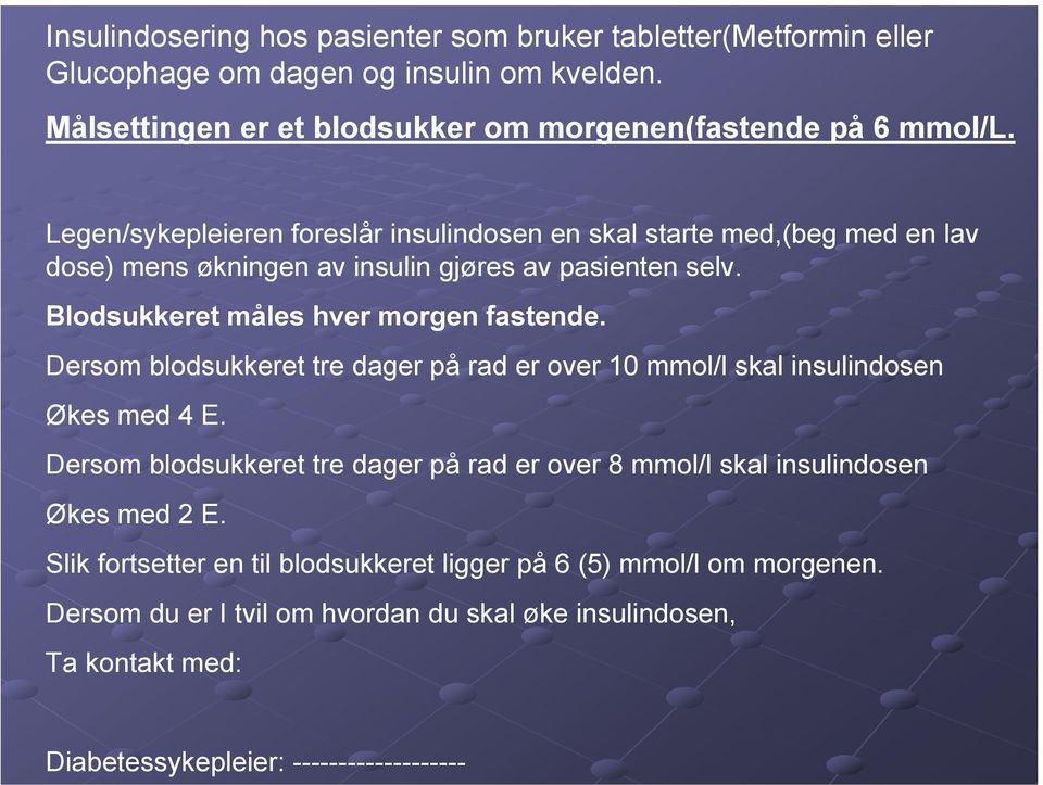 Dersom blodsukkeret tre dager på rad er over 10 mmol/l skal insulindosen Økes med 4 E. Dersom blodsukkeret tre dager på rad er over 8 mmol/l skal insulindosen Økes med 2 E.