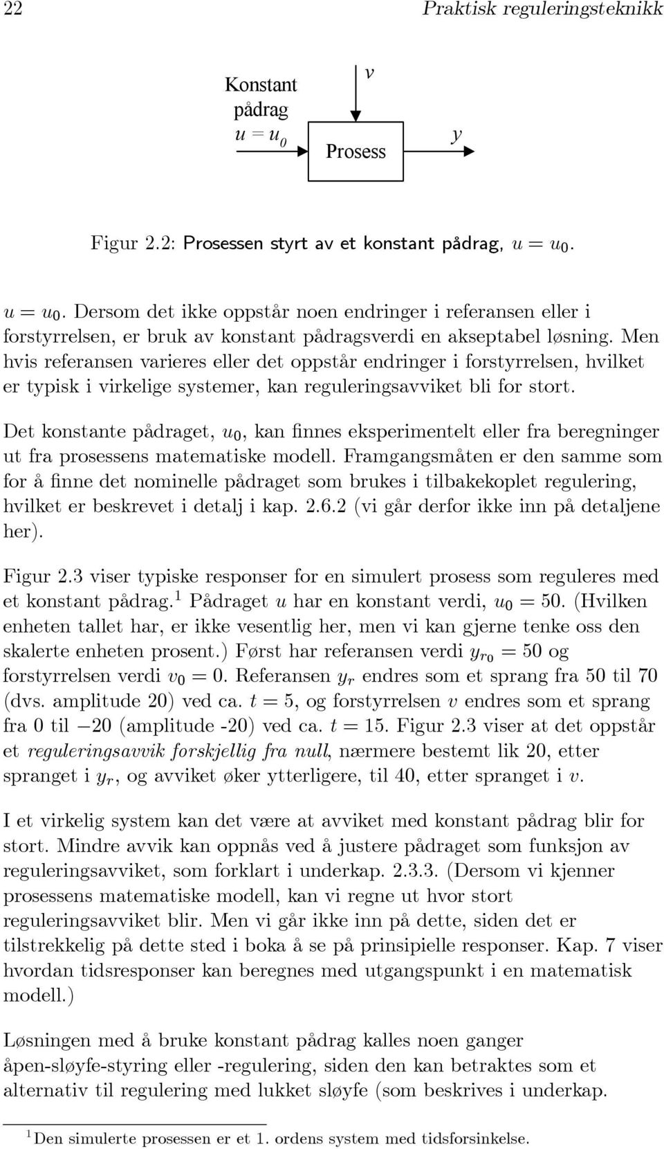 Det konstante pådraget, u 0,kanfinnes eksperimentelt eller fra beregninger ut fra prosessens matematiske modell.