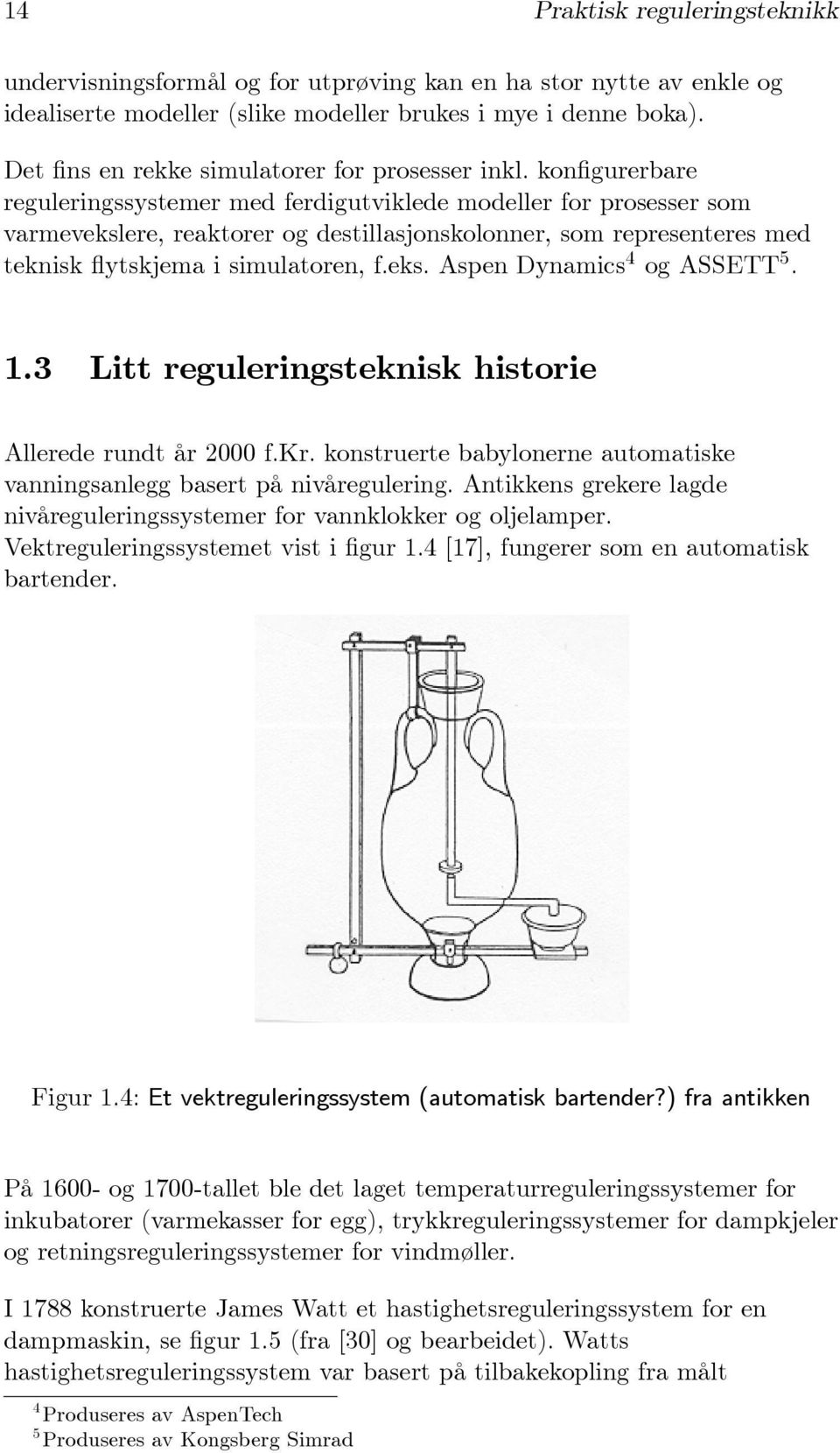 konfigurerbare reguleringssystemer med ferdigutviklede modeller for prosesser som varmevekslere, reaktorer og destillasjonskolonner, som representeres med teknisk flytskjemaisimulatoren,f.eks.aspendynamics 4 og ASSETT 5.