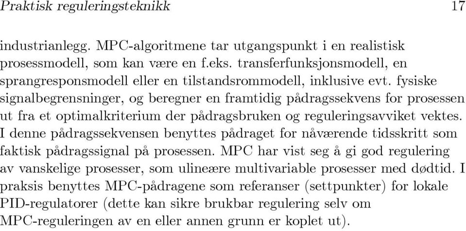 fysiske signalbegrensninger, og beregner en framtidig pådragssekvens for prosessen ut fra et optimalkriterium der pådragsbruken og reguleringsavviket vektes.