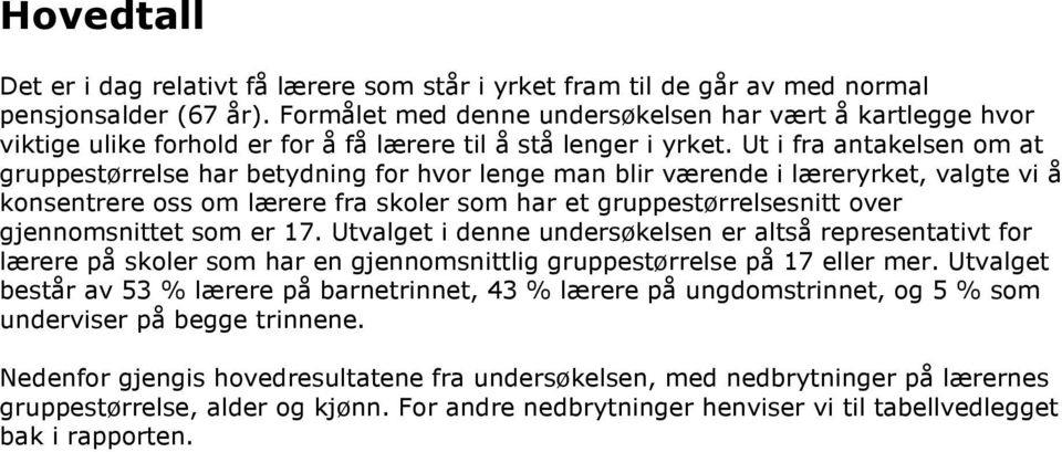 Ut i fra antakelsen om at gruppestørrelse har betydning for hvor lenge man blir værende i læreryrket, valgte vi å konsentrere oss om lærere fra skoler som har et gruppestørrelsesnitt over