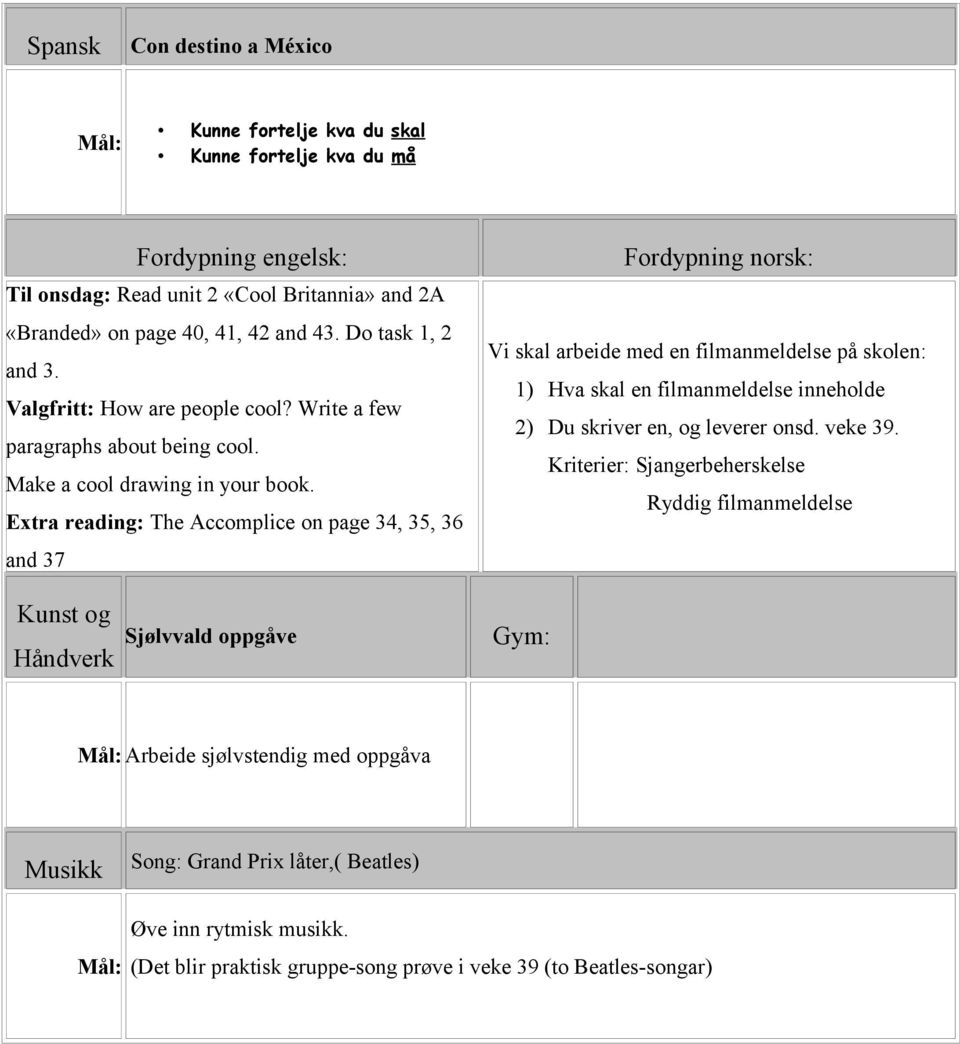 Etra reading: The Accomplice on page 34, 35, 36 and 37 Fordypning norsk: Vi skal arbeide med en filmanmeldelse på skolen: 1) Hva skal en filmanmeldelse inneholde 2) Du skriver en, og leverer onsd.