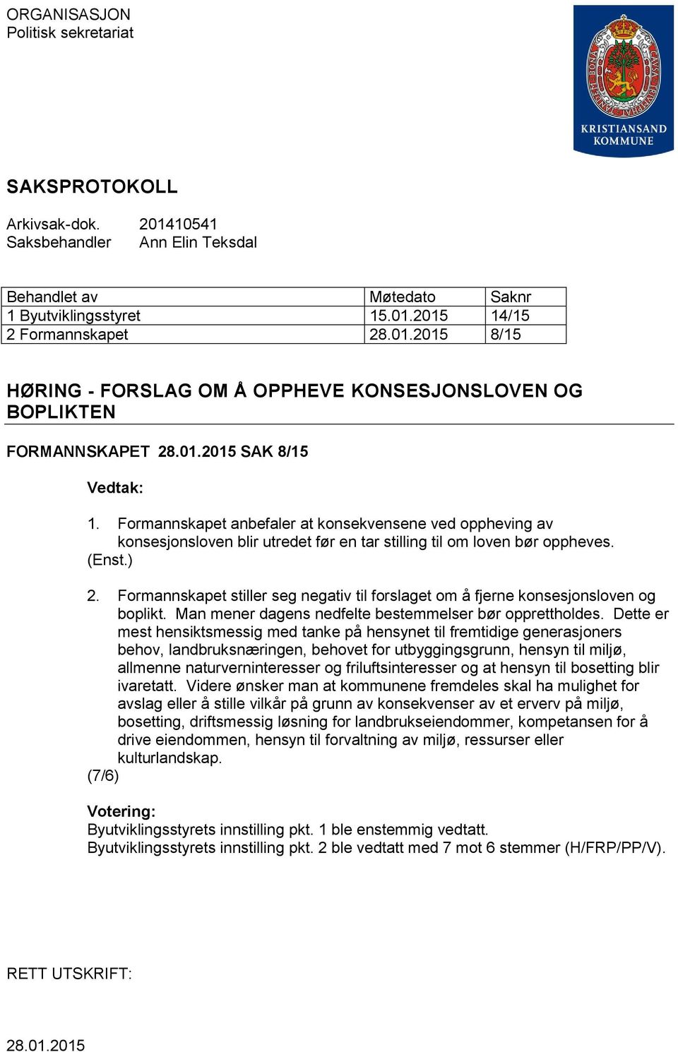 Formannskapet stiller seg negativ til forslaget om å fjerne konsesjonsloven og boplikt. Man mener dagens nedfelte bestemmelser bør opprettholdes.