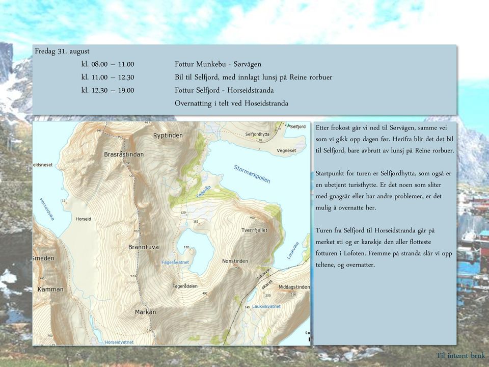 ned til Sørvågen, samme vei som vi gikk opp dagen før. Herifra blir det det bil til Selfjord, bare avbrutt av lunsj på Reine rorbuer.