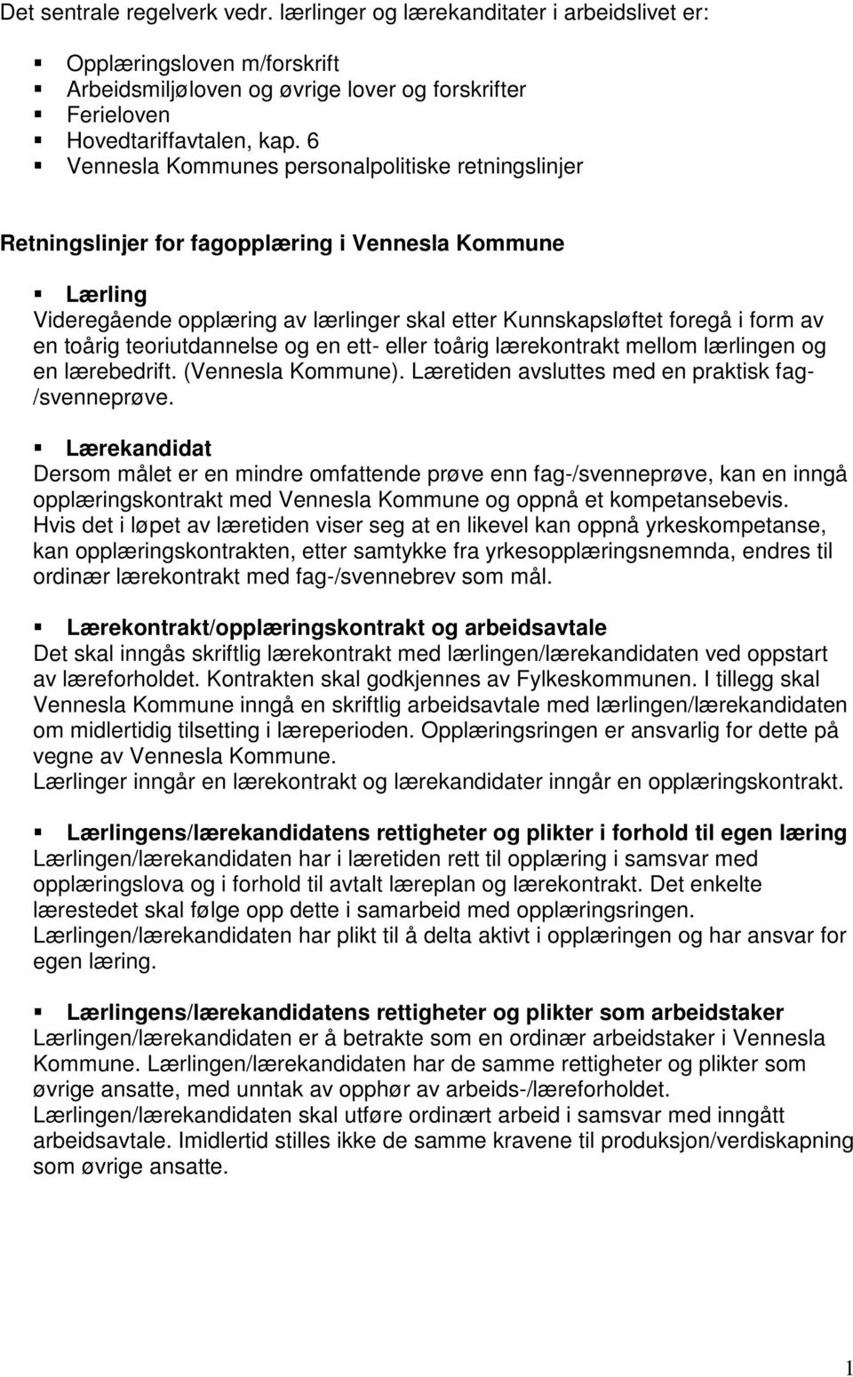 toårig teoriutdannelse og en ett- eller toårig lærekontrakt mellom lærlingen og en lærebedrift. (Vennesla Kommune). Læretiden avsluttes med en praktisk fag- /svenneprøve.