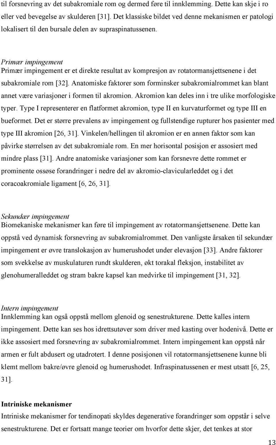 Primær impingement Primær impingement er et direkte resultat av kompresjon av rotatormansjettsenene i det subakromiale rom [32].