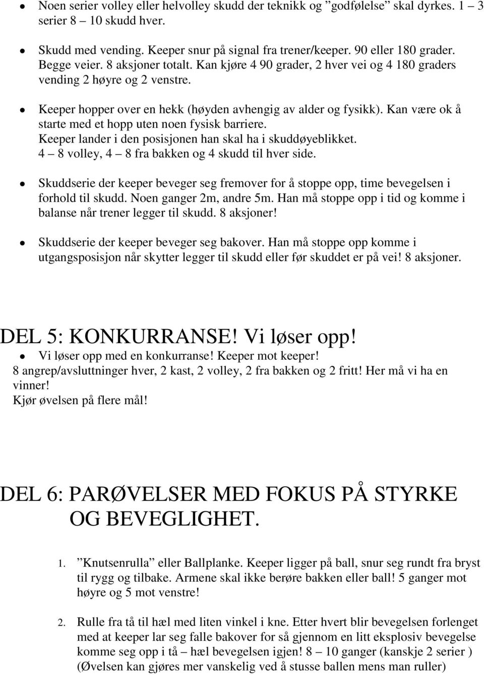 Kan være ok å starte med et hopp uten noen fysisk barriere. Keeper lander i den posisjonen han skal ha i skuddøyeblikket. 4 8 volley, 4 8 fra bakken og 4 skudd til hver side.