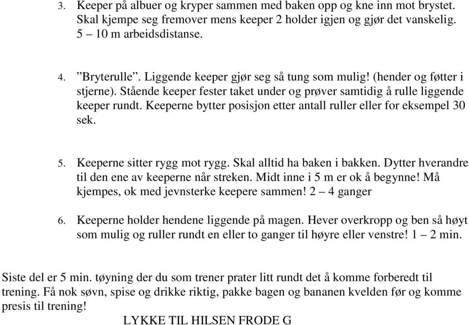 Keeperne bytter posisjon etter antall ruller eller for eksempel 30 sek. 5. Keeperne sitter rygg mot rygg. Skal alltid ha baken i bakken. Dytter hverandre til den ene av keeperne når streken.