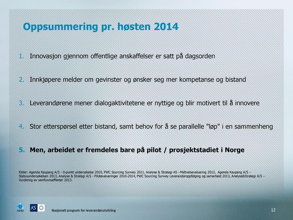 Men, arbeidet er fremdeles bare på pilot / prosjektstadiet i Norge Kilder: Agenda Kaupang A/S - 0-punkt undersøkelse 2010, PWC Sourcing Surwey 2011, Analyse & Strategi AS Midtveisevaluering