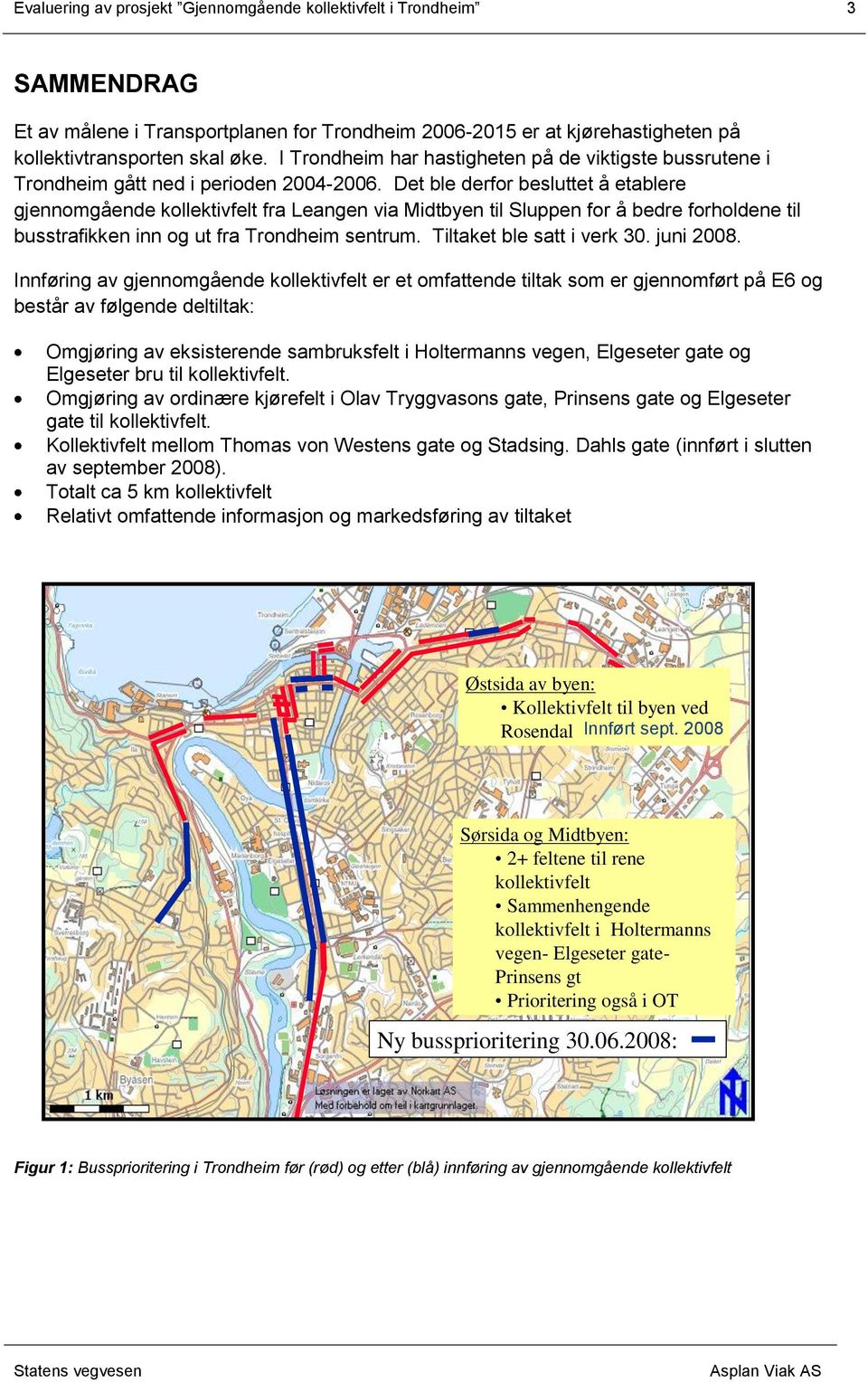 Det ble derfor besluttet å etablere gjennomgående kollektivfelt fra Leangen via Midtbyen til Sluppen for å bedre forholdene til busstrafikken inn og ut fra Trondheim sentrum.
