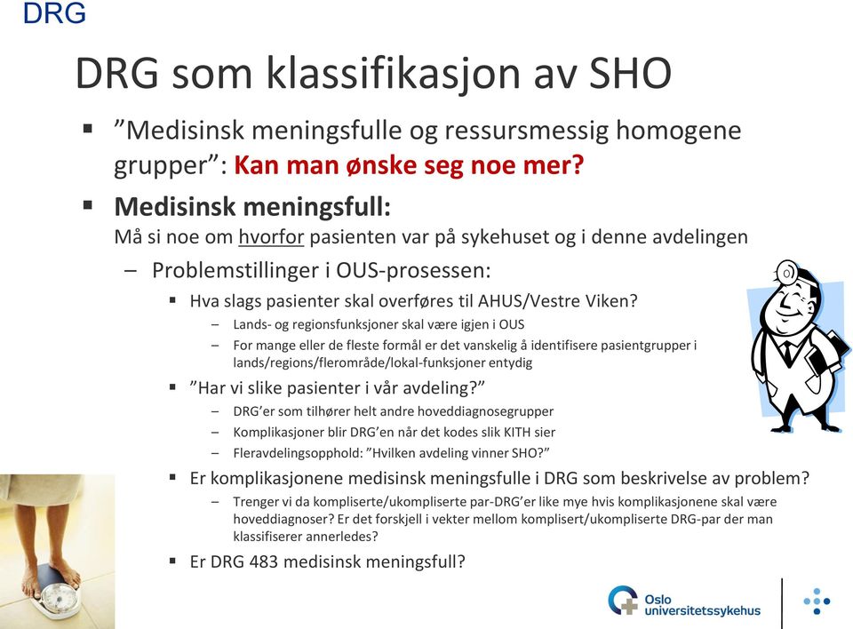 Lands- og regionsfunksjoner skal være igjen i OUS For mange eller de fleste formål er det vanskelig å identifisere pasientgrupper i lands/regions/flerområde/lokal-funksjoner entydig Har vi slike